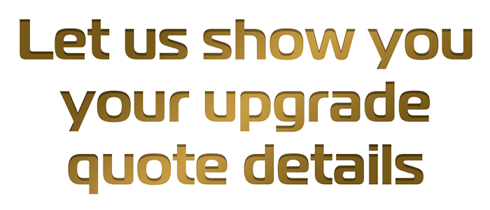 Let us show you your upgrade quote details